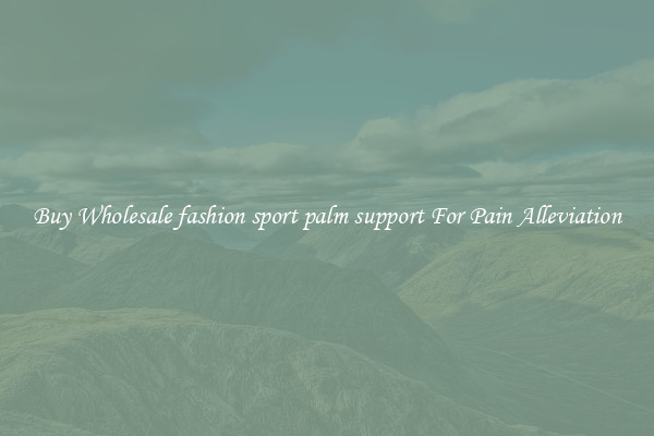 Buy Wholesale fashion sport palm support For Pain Alleviation