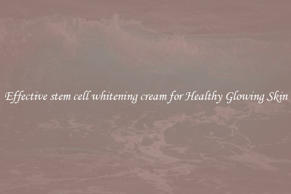 Effective stem cell whitening cream for Healthy Glowing Skin