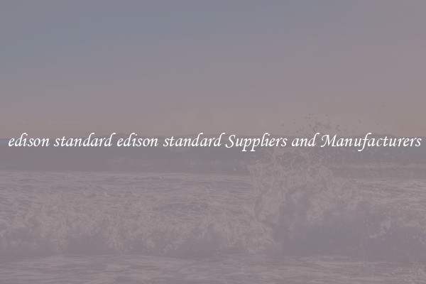 edison standard edison standard Suppliers and Manufacturers