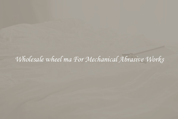 Wholesale wheel ma For Mechanical Abrasive Works