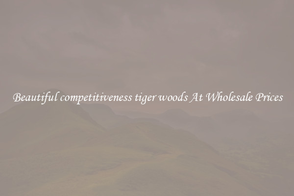 Beautiful competitiveness tiger woods At Wholesale Prices