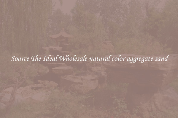 Source The Ideal Wholesale natural color aggregate sand