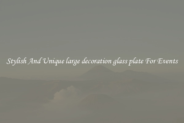 Stylish And Unique large decoration glass plate For Events