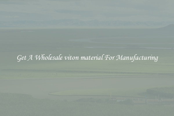 Get A Wholesale viton material For Manufacturing