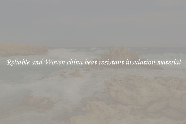 Reliable and Woven china heat resistant insulation material