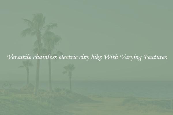 Versatile chainless electric city bike With Varying Features