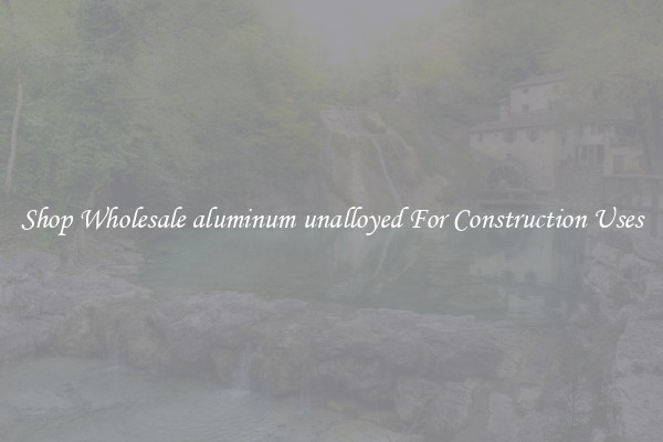 Shop Wholesale aluminum unalloyed For Construction Uses