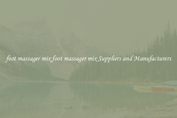 foot massager mix foot massager mix Suppliers and Manufacturers