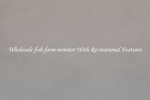 Wholesale fish farm monitor With Recreational Features