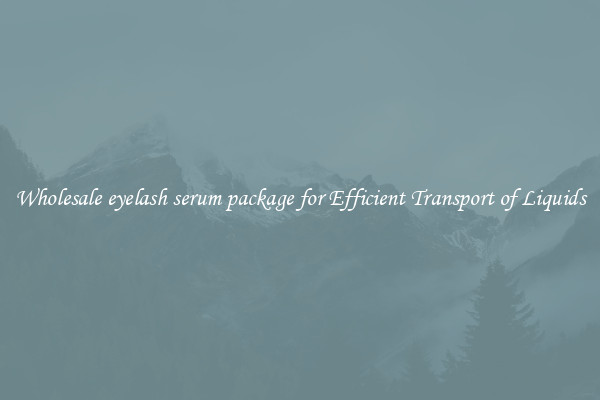 Wholesale eyelash serum package for Efficient Transport of Liquids