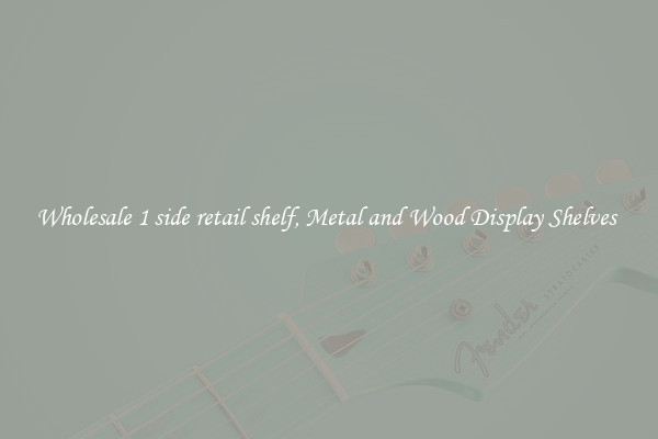 Wholesale 1 side retail shelf, Metal and Wood Display Shelves 