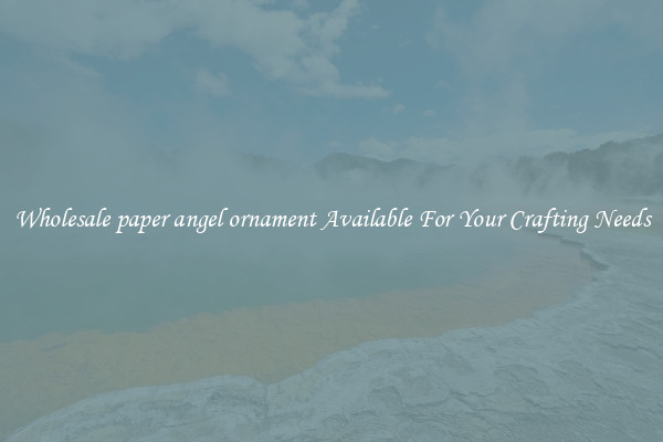 Wholesale paper angel ornament Available For Your Crafting Needs