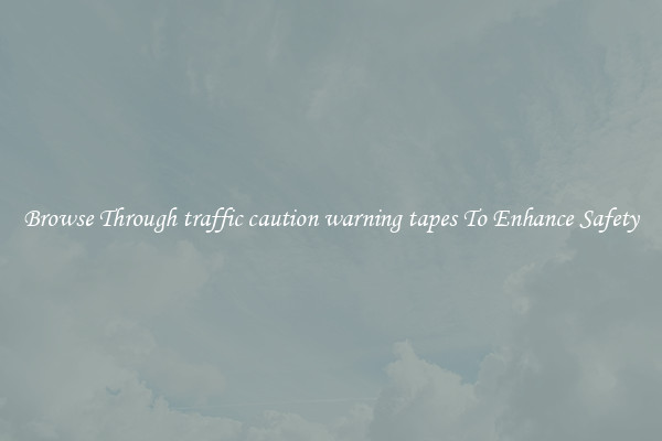 Browse Through traffic caution warning tapes To Enhance Safety