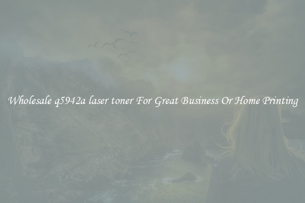 Wholesale q5942a laser toner For Great Business Or Home Printing