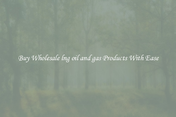 Buy Wholesale lng oil and gas Products With Ease
