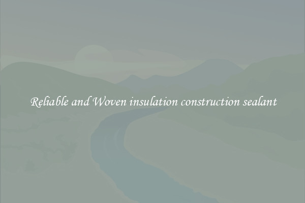 Reliable and Woven insulation construction sealant