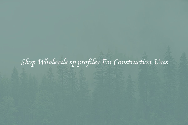 Shop Wholesale sp profiles For Construction Uses