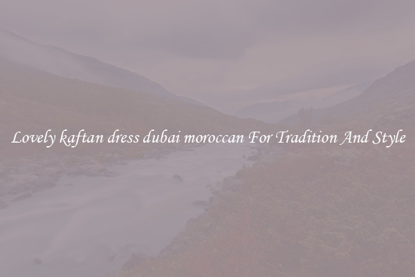 Lovely kaftan dress dubai moroccan For Tradition And Style