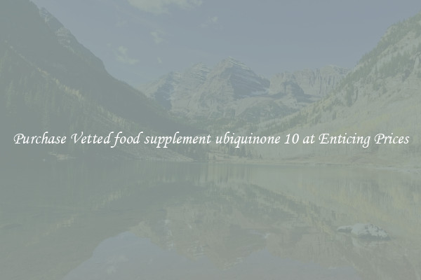 Purchase Vetted food supplement ubiquinone 10 at Enticing Prices