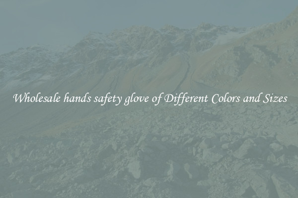 Wholesale hands safety glove of Different Colors and Sizes