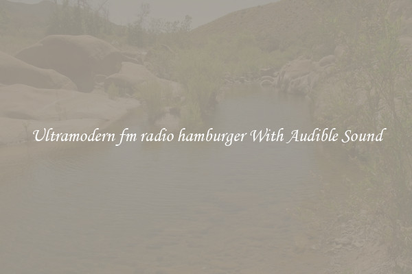 Ultramodern fm radio hamburger With Audible Sound