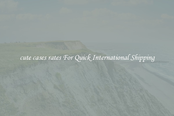cute cases rates For Quick International Shipping