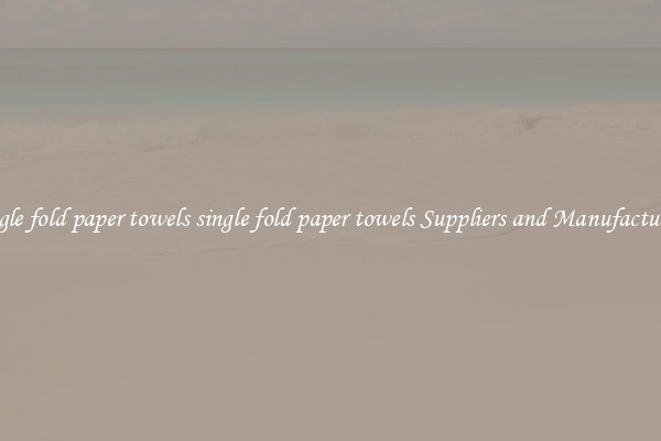 single fold paper towels single fold paper towels Suppliers and Manufacturers