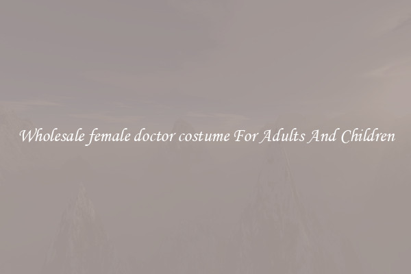 Wholesale female doctor costume For Adults And Children