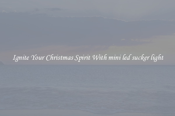 Ignite Your Christmas Spirit With mini led sucker light