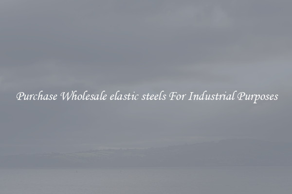 Purchase Wholesale elastic steels For Industrial Purposes