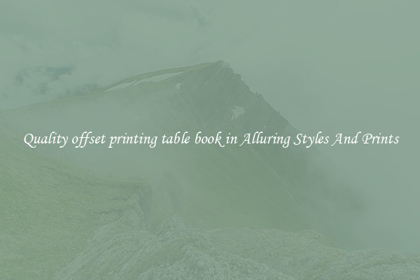 Quality offset printing table book in Alluring Styles And Prints