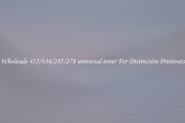 Wholesale 435/436/285/278 universal toner For Distinctive Printouts