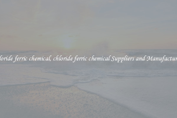 chloride ferric chemical, chloride ferric chemical Suppliers and Manufacturers