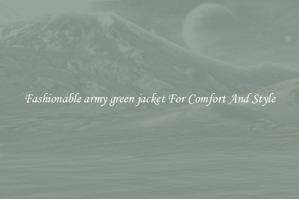 Fashionable army green jacket For Comfort And Style