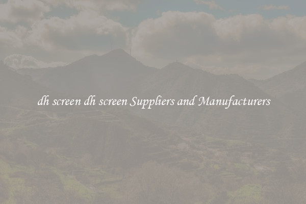 dh screen dh screen Suppliers and Manufacturers