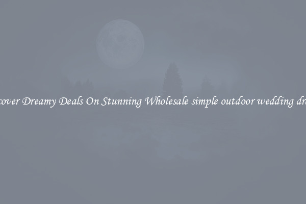 Discover Dreamy Deals On Stunning Wholesale simple outdoor wedding dresses