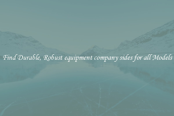 Find Durable, Robust equipment company sides for all Models