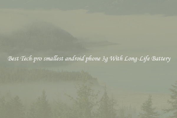 Best Tech-pro smallest android phone 3g With Long-Life Battery