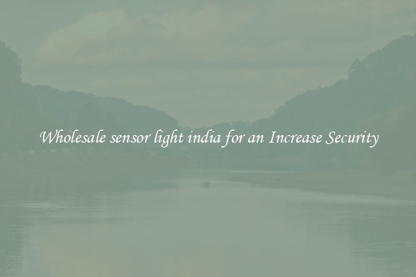 Wholesale sensor light india for an Increase Security