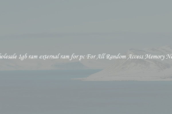 Wholesale 1gb ram external ram for pc For All Random Access Memory Needs