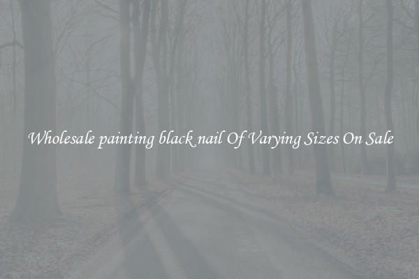 Wholesale painting black nail Of Varying Sizes On Sale