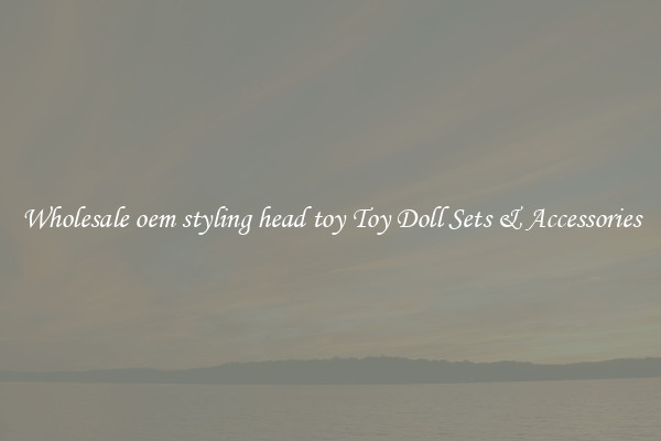 Wholesale oem styling head toy Toy Doll Sets & Accessories