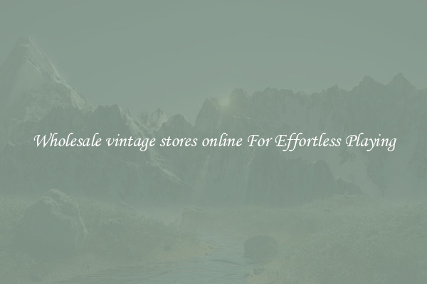 Wholesale vintage stores online For Effortless Playing