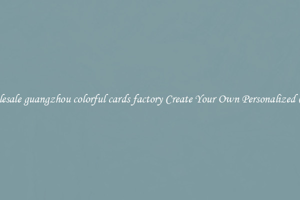 Wholesale guangzhou colorful cards factory Create Your Own Personalized Cards