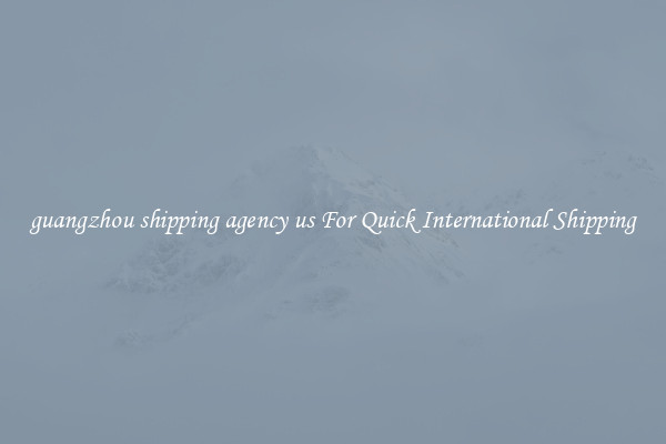 guangzhou shipping agency us For Quick International Shipping