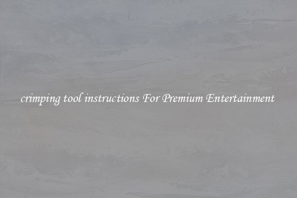 crimping tool instructions For Premium Entertainment 