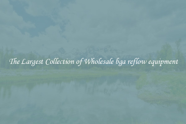 The Largest Collection of Wholesale bga reflow equipment