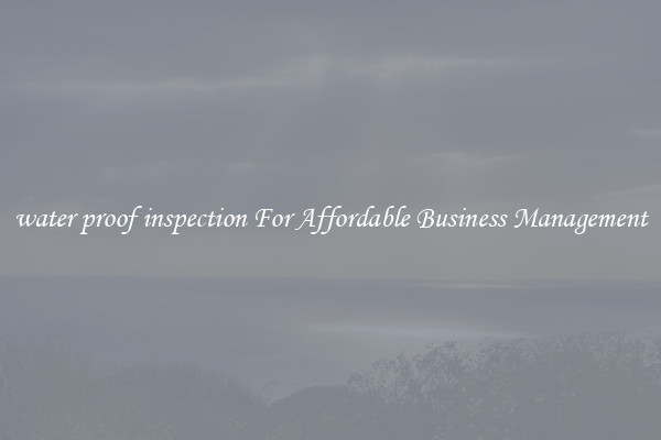 water proof inspection For Affordable Business Management