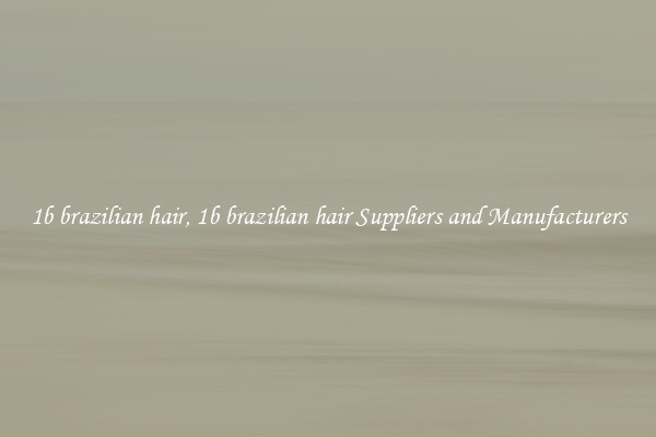 1b brazilian hair, 1b brazilian hair Suppliers and Manufacturers