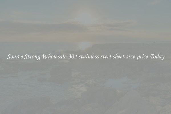 Source Strong Wholesale 304 stainless steel sheet size price Today